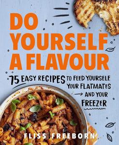 Do Yourself a Flavour 75 Budget Recipes to Feed Yourself, Your Flatmates and Your Freezer