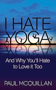 I Hate Yoga And Why You’ll Hate to Love it Too