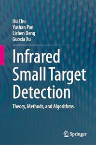Infrared Small Target Detection Theory, Methods, and Algorithms