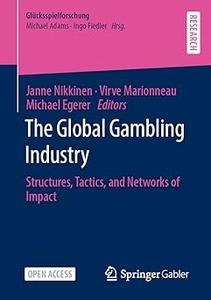 The Global Gambling Industry Structures, Tactics, and Networks of Impact