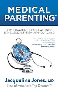 Medical Parenting How to Navigate Health, Wellness & the Medical System with Your Child