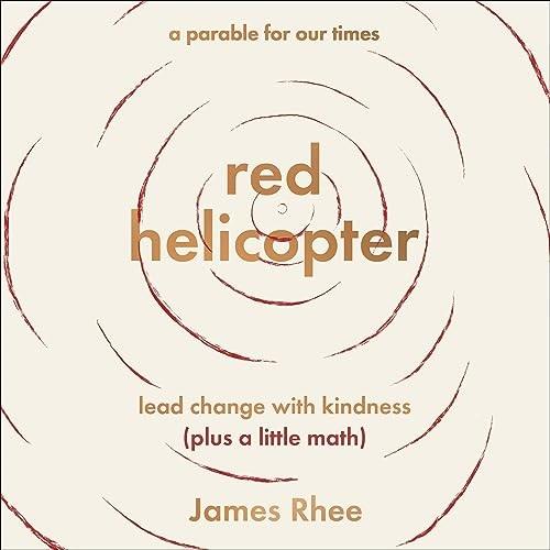 Red Helicopter A Parable for Our Times Lead Change with Kindness (plus a little math) [Audiobook]