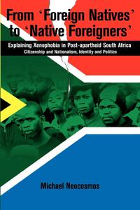 From ‘Foreign Natives’ to ‘Native Foreigners’ Explaining Xenophobia in Post-Apartheid South Africa. Citizenship and Nationalis