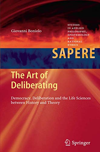 The Art of Deliberating Democracy, Deliberation and the Life Sciences between History and Theory
