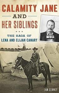 Calamity Jane and Her Siblings The Saga of Lena and Elijah Canary