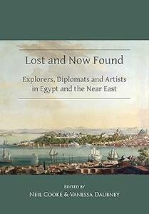 Lost and Now Found Explorers, Diplomats and Artists in Egypt and the Near East
