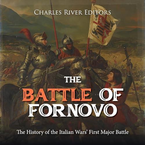 The Battle of Fornovo The History of the Italian Wars' First Major Battle [Audiobook]