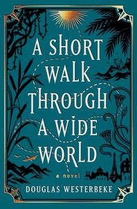 A Short Walk Through a Wide World A Novel