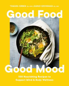 Good Food, Good Mood 100 Nourishing Recipes to Support Mind and Body Wellness