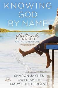 Knowing God by Name A Girlfriends in God Faith Adventure