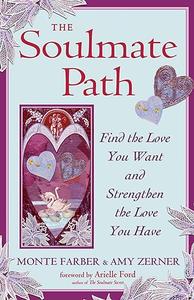 The Soulmate Path Find the Love You Want and Strengthen the Love You Have