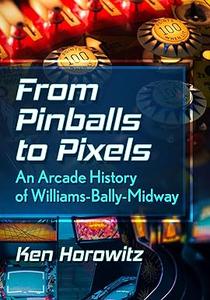 From Pinballs to Pixels An Arcade History of Williams-Bally-Midway