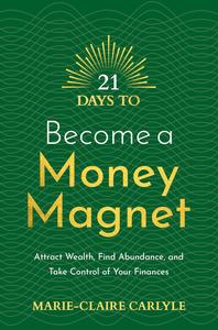 21 Days to Become a Money Magnet Attract Wealth, Find Abundance, and Take Control of Your Finances