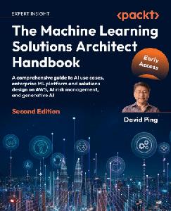 The Machine Learning Solutions Architect Handbook – 2nd Edition (Early Release)