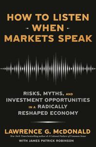 How to Listen When Markets Speak Risks, Myths, and Investment Opportunities in a Radically Reshaped Economy
