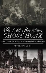 The 1788 Morristown Ghost Hoax The Search for Lost Revolutionary War Treasure