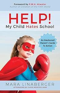 HELP! My Child Hates School An Awakened Parent's Guide To Action