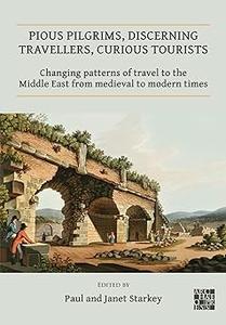 Pious Pilgrims, Discerning Travellers, Curious Tourists Changing Patterns of Travel to the Middle East from Medieval to