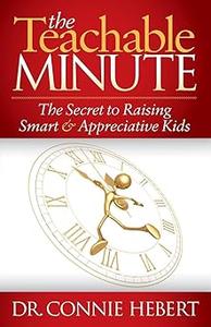 The Teachable Minute The Secret to Raising Smart & Appreciative Kids
