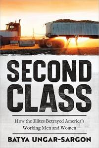 Second Class How the Elites Betrayed America's Working Men and Women