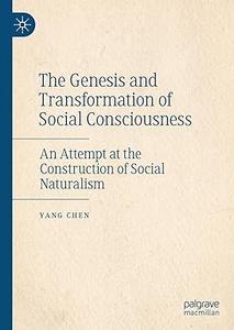 The Genesis and Transformation of Social Consciousness An Attempt at the Construction of Social Naturalism