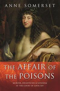 The Affair of the Poisons Murder, Infanticide and Satanism at the Court of Louis XIV