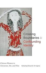 Crossing Boundaries & Confounding Identity Chinese Women in Literature, Art, and Film
