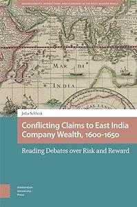 Conflicting Claims to East India Company Wealth, 1600–1650 Reading Debates over Risk and Reward
