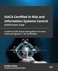 ISACA Certified in Risk and Information Systems Control (CRISC®) Exam Guide  A primer on GRC and an exam guide (repost)