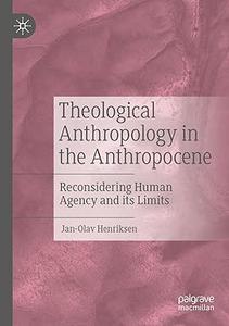 Theological Anthropology in the Anthropocene Reconsidering Human Agency and its Limits