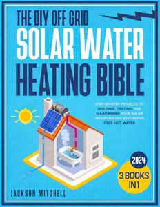 The DIY Off Grid Solar Water Heating Bible