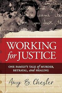Working for Justice One Family's Tale of Murder, Betrayal, and Healing