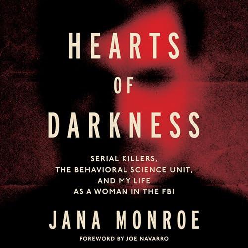 Hearts of Darkness Serial Killers, the Behavioral Science Unit, and My Life as a Woman in the FBI [Audiobook]