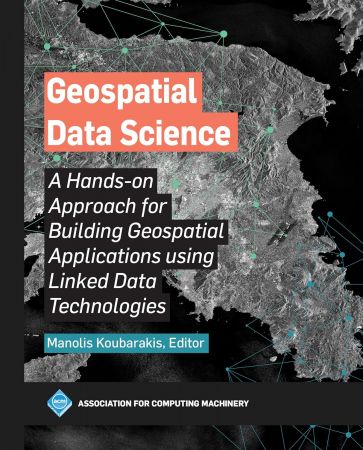 Geospatial Data Science A Hands-on Approach for Building Geospatial Applications using Linked Data Technologies (ACM Books)