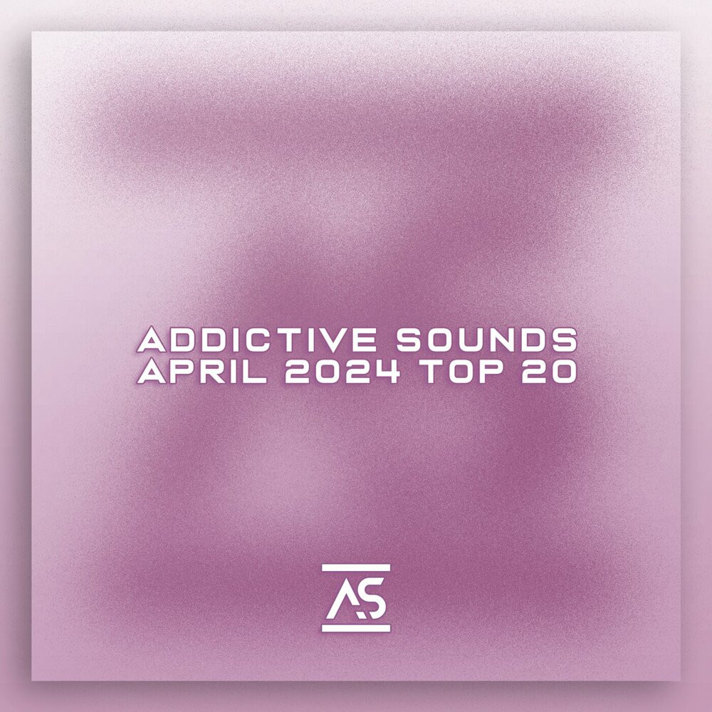 Addictive Sounds April 2024 Top 20 (2024)