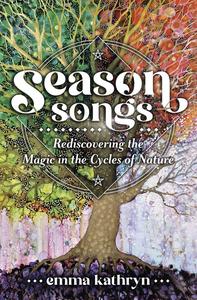 Season Songs Rediscovering the Magic in the Cycles of Nature