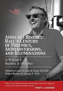 Athwart History Half a Century of Polemics, Animadversions, and Illuminations A William F. Buckley Jr. Omnibus