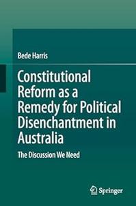 Constitutional Reform as a Remedy for Political Disenchantment in Australia The Discussion We Need