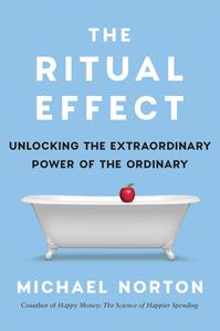 The Ritual Effect Unlocking the Extraordinary Power of the Ordinary