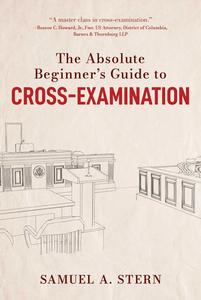 The Absolute Beginner’s Guide to Cross-Examination