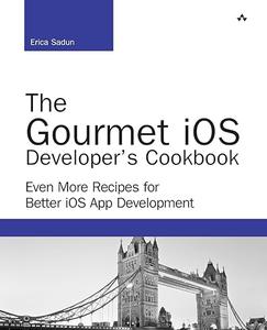 The Gourmet iOS Developer’s Cookbook Even More Recipes for Better iOS App Development (2024)