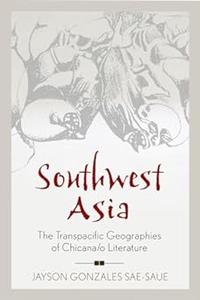 Southwest Asia The Transpacific Geographies of Chicanao Literature