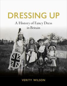 Dressing Up A History of Fancy Dress in Britain