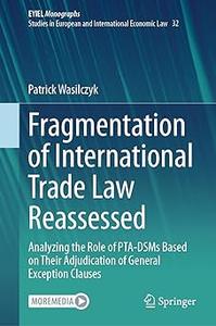 Fragmentation of International Trade Law Reassessed Analyzing the Role of PTA-DSMs Based on Their Adjudication of Gener
