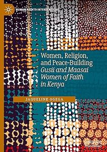 Women, Religion, and Peace–Building Gusii and Maasai Women of Faith in Kenya