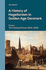 A History of Hegelianism in Golden Age Denmark The Heiberg Period 1824-1836, Augmented Edition  Ed 2