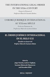 The International Legal Order in the XXIst Century Essays in Honour of Professor Marcelo Gustavo Kohen