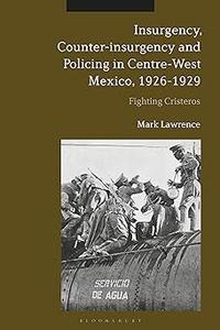 Insurgency, Counter-insurgency and Policing in Centre-West Mexico, 1926-1929 Fighting Cristeros