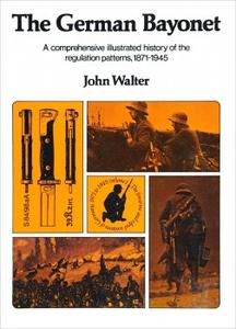 The German Bayonet A comprehensive illustrated history of the regulation patterns, 1871-1945