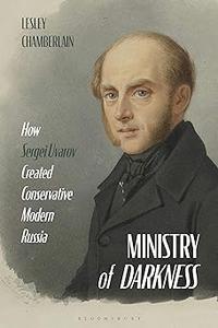 Ministry of Darkness How Sergei Uvarov Created Conservative Modern Russia